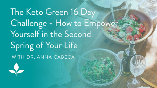 The Keto Green 16 Day Challenge - How to Empower Yourself in the Second Spring of Your Life