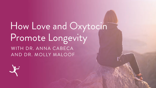 How Love and Oxytocin Promote Longevity with Dr. Molly Maloof