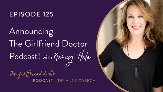125: Announcing The Girlfriend Doctor Podcast w/ Nancy Hala