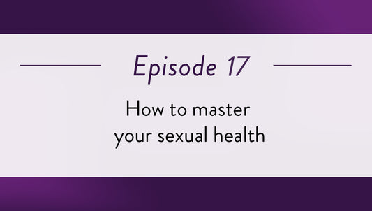 Episode 17 - How to master your sexual health