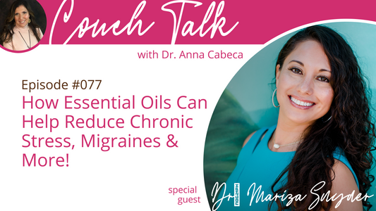 077: How Essential Oils Can Help Reduce Chronic Stress, Migraines & More! w/ Dr. Mariza Snyder