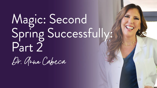 Magic: Second Spring Successfully: Part 2 - Dr Anna Cabeca
