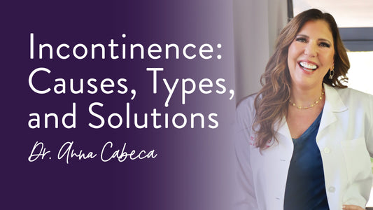 Incontinence:  Causes, Types, and Solutions - Dr. Anna Cabeca
