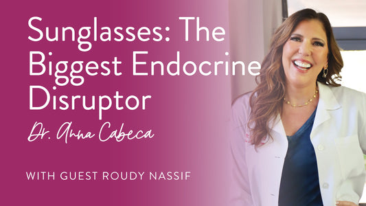 Sunglasses: The biggest endocrine disruptor!  Dr Anna Cabeca with Roudy Nassif