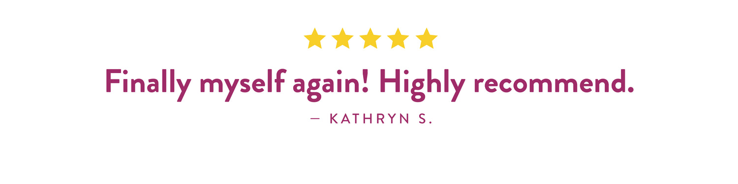 Testimonial by Kathryn S: 'Finally myself again! Highly recommend.'