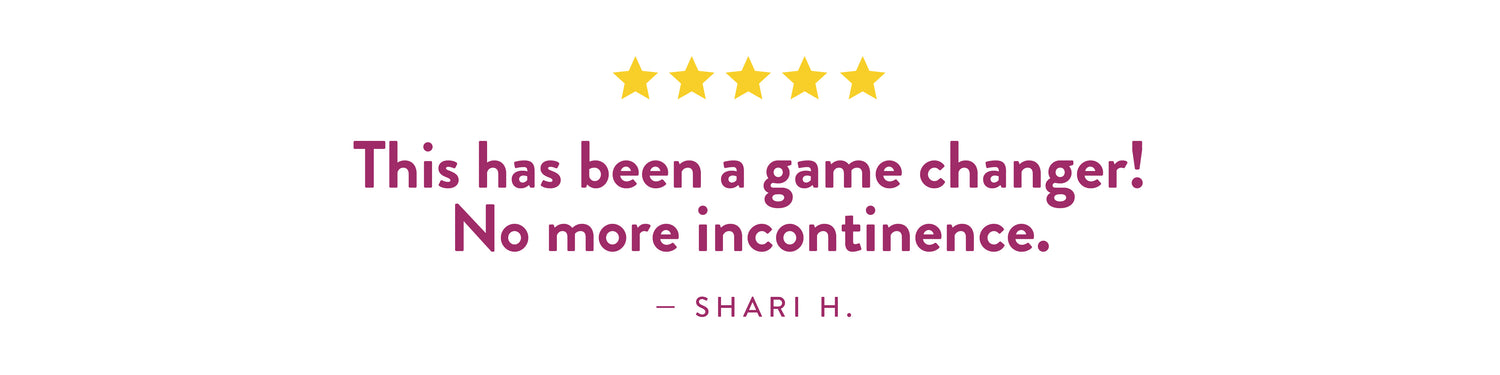 Testimonial by Shari H.: 'This has been a game changer! No more incontinence.'
