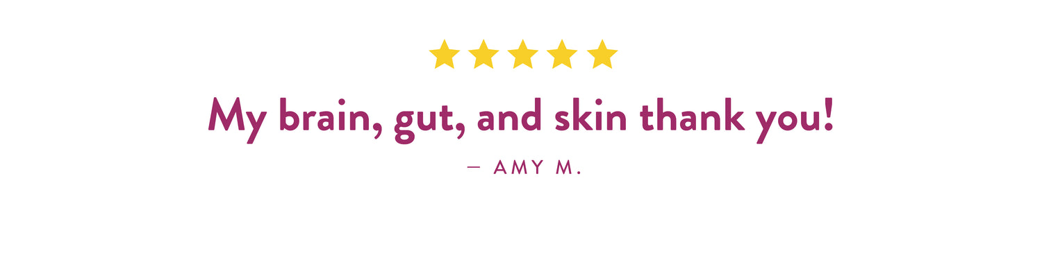 Testimonial from Amy M: 'My brain, gut, and skin thank you!'