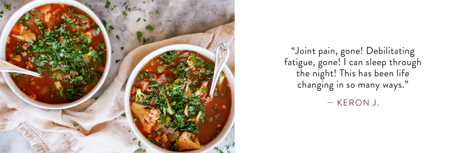 Keron J. says "Joint pain, gone! Debilitating fatigue, gone! I can sleep through the night! This has been life changing in so many ways."