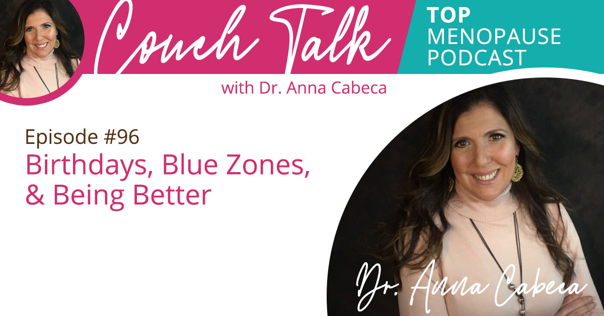 096: Birthdays, Blue Zones, & Being Better w/ Dr. Anna Cabeca