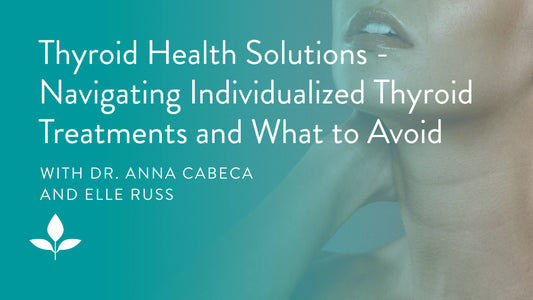Thyroid Health Solutions with Elle Russ - Navigating Individualized Thyroid Treatments and What to Avoid