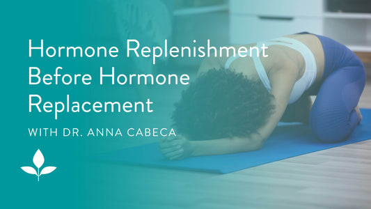 Hormone Replenishment Before Hormone Replacement with Dr. Anna Cabeca