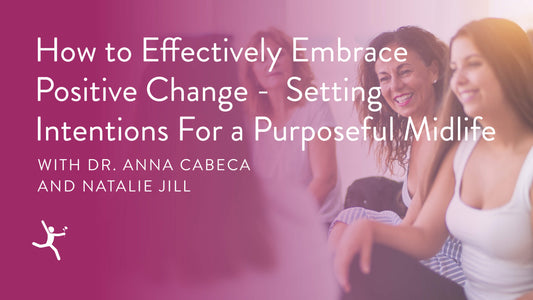 How to Effectively Embrace Positive Change - Setting Intentions For a Purposeful Midlife with Natalie Jill