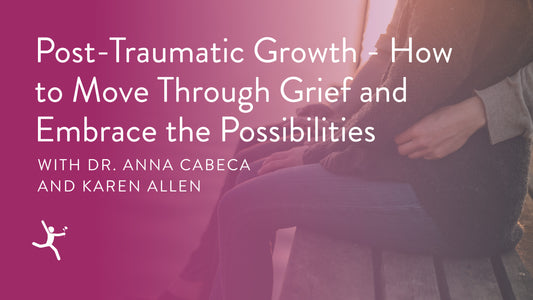 Post-Traumatic Growth with Karen Allen - How to Move Through Grief and Embrace the Possibilities
