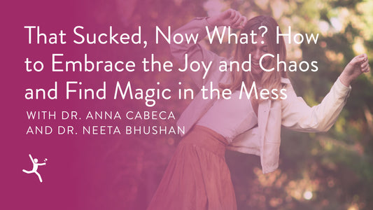 Dr. Neeta Bhushan - That Sucked, Now What? How to Embrace the Joy and Chaos and Find Magic in the Mess