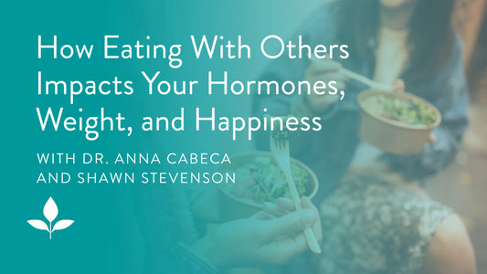 How Eating With Others Impacts Your Hormones, Weight, and Happiness with Shawn Stevenson