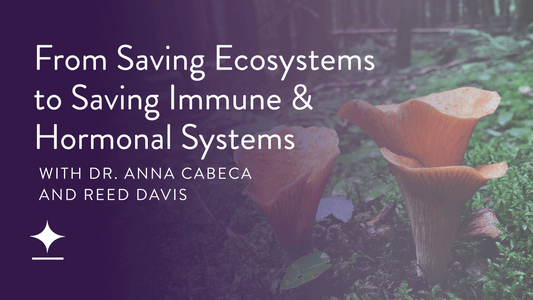 Episode 67: From Saving Ecosystems to Saving Immune & Hormonal Systems