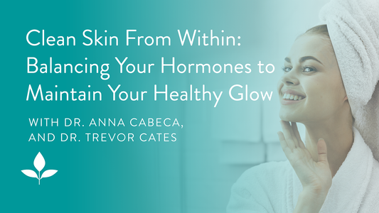 Clean Skin From Within: Balancing Your Hormones to Maintain Your Healthy Glow with Dr. Trevor Cates