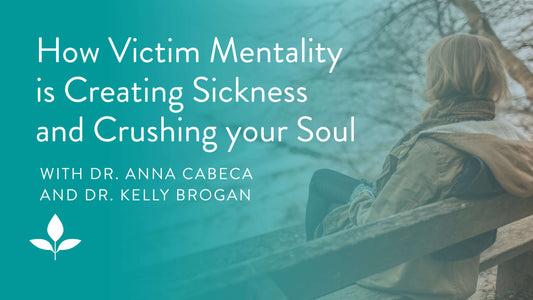 How Victim Mentality is Creating Sickness and Crushing your Soul with Dr. Kelly Brogan