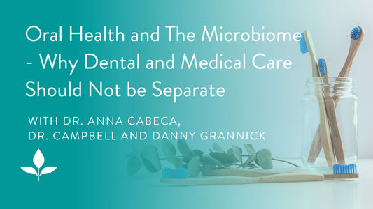 Oral Health and The Microbiome - Why Dental and Medical Care Should Not be Separate with Dr. Campbell and Danny Grannick