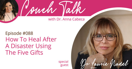 088: How To Heal After A Disaster Using The Five Gifts w/ Dr. Laurie Nadel