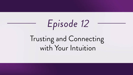 Episode 12 - Trusting and Connecting with Your Intuition