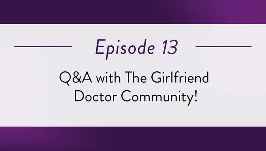 Episode 13 - Q&A with The Girlfriend Doctor Community!