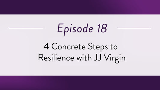 Episode 18 - 4 concrete steps to resilience with JJ Virgin