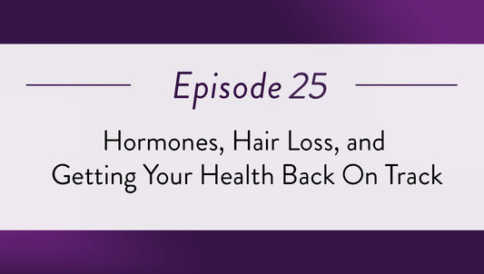 Episode 25 - Hormones, Hair Loss, and Getting Your Health Back On Track