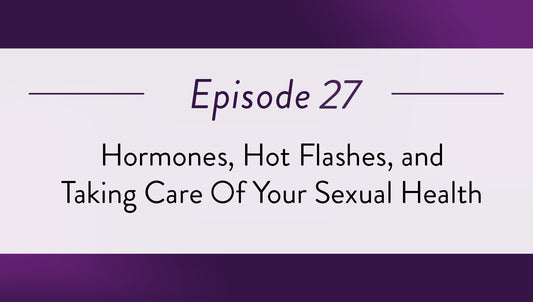 Episode 27 - Hormones, Hot Flashes, and Taking Care Of Your Sexual Health
