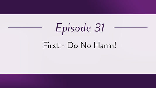 Episode 31 - First - Do No Harm!