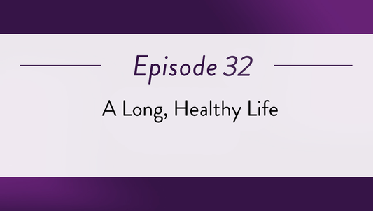 Episode 32 - A Long, Healthy Life