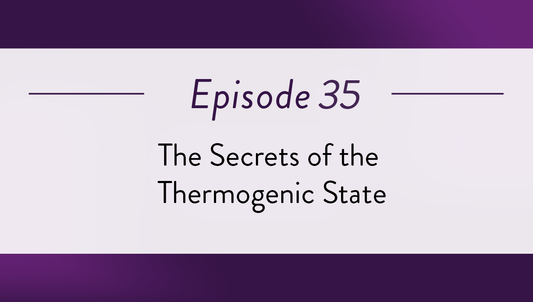Episode 35 - The Secrets of the Thermogenic State