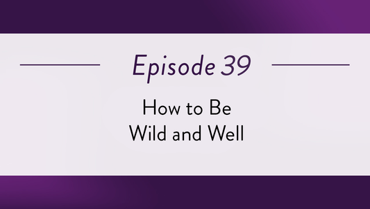 Episode 39 - How to Be Wild and Well