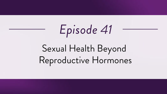 Episode 41 - Sexual Health Beyond Reproductive Hormones