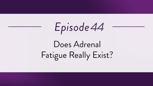 Episode 44 - Does Adrenal Fatigue Really Exist?