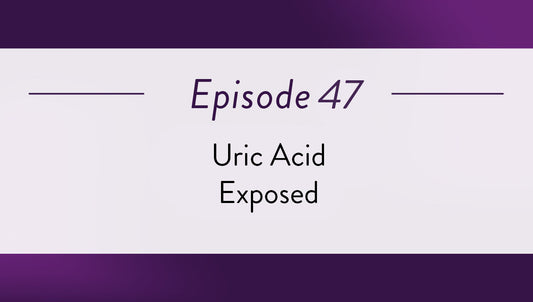 Episode 47 - Uric Acid Exposed