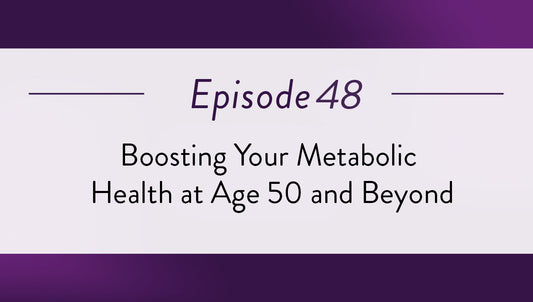 Episode 48 - Boosting Your Metabolic Health at Age 50 and Beyond