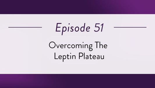 Episode 51 - Overcoming The Leptin Plateau