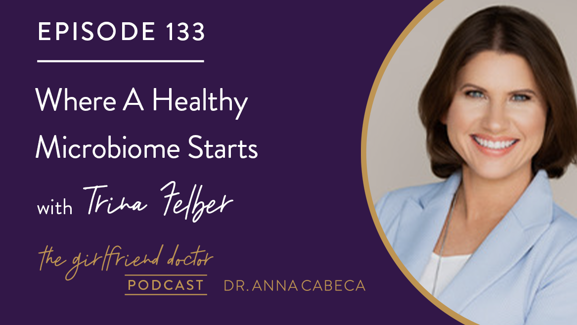 133: Where A Healthy Microbiome Starts w/ Trina Felber – Dr. Anna Cabeca