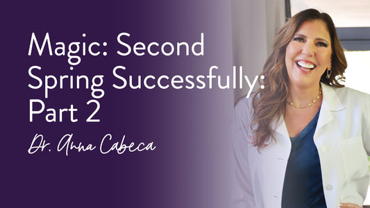 Magic: Second Spring Successfully: Part 2 - Dr Anna Cabeca 