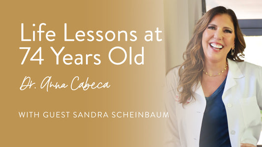 Life Lessons At 74 Years Old Dr Anna Cabeca with Sandra Scheinbaum