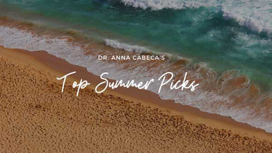 Dr. Anna’s Summer Picks