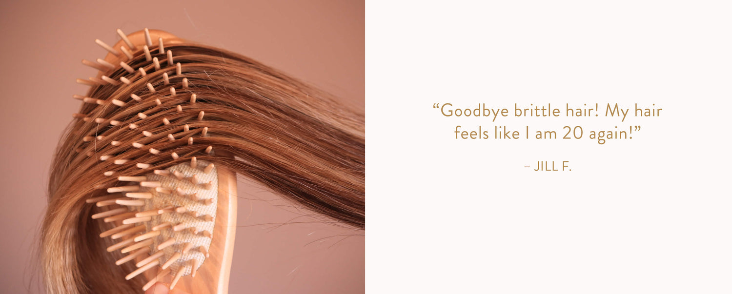 "Goodbye brittle hair! My hair feels like I am 20 again!" - Jill F.