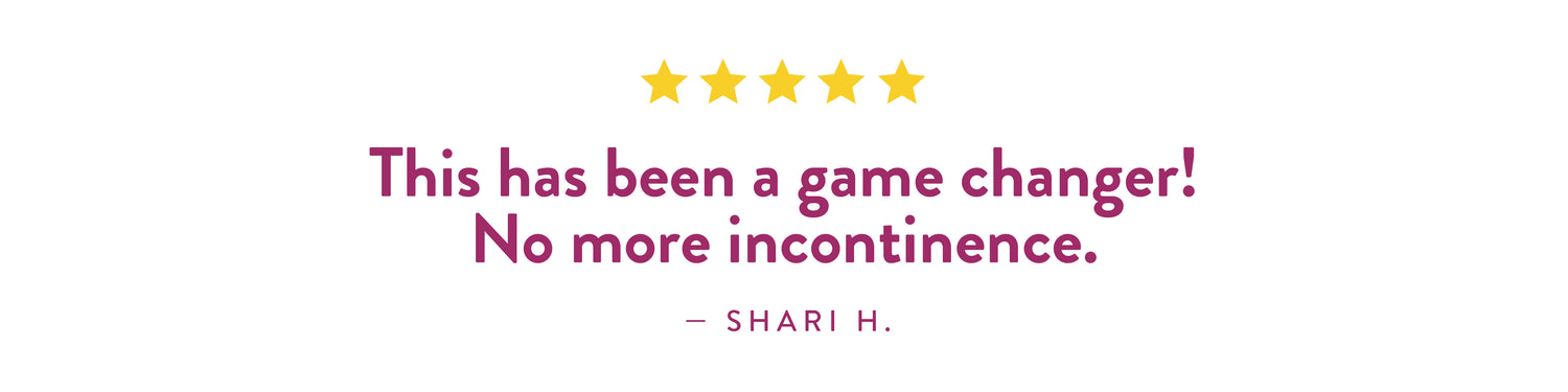 Testimonial Shari H.: "This has been a game changer! No more incontinence."