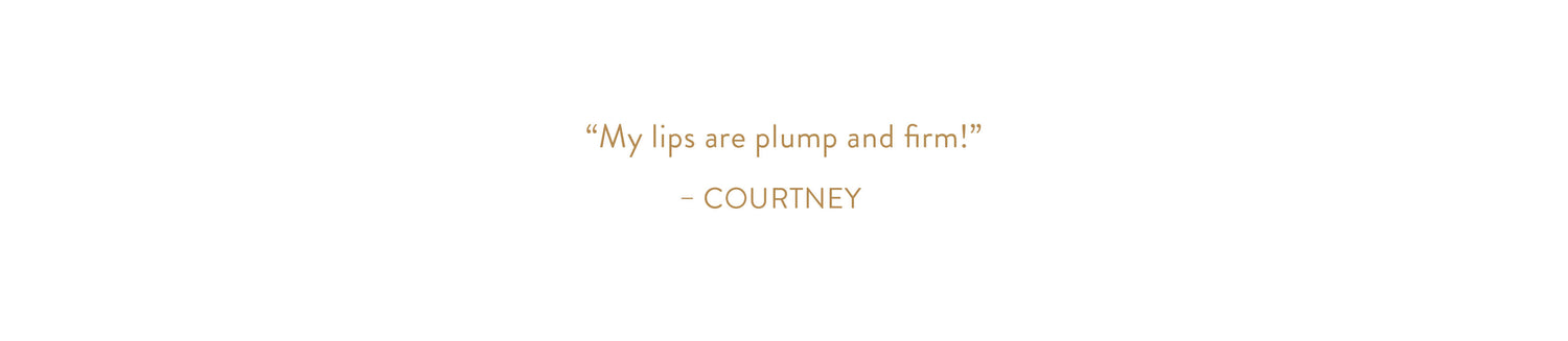 "My lips are plump and firm!" - Courtney