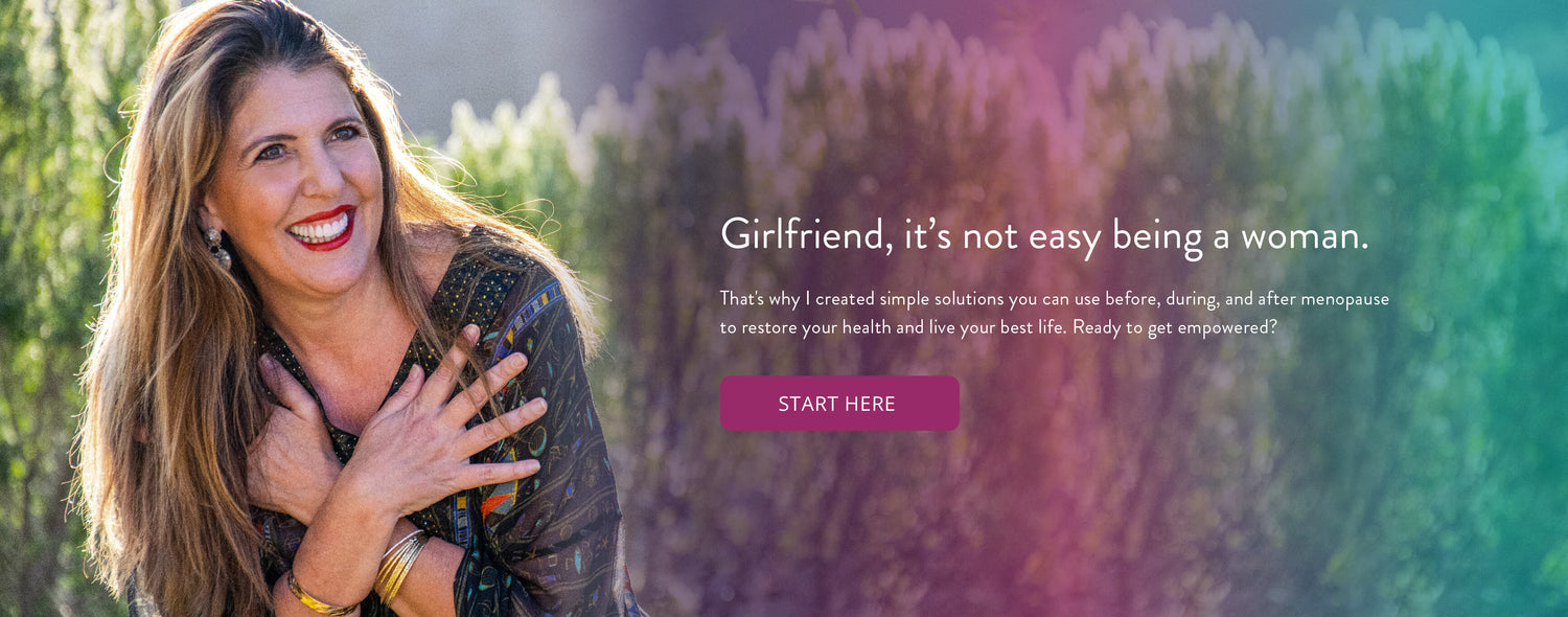 Girlfriend, it's not easy being a woman. That's why I created simple solutions you can use before, during, and after menopause to restore your health and live your best life. Ready to get empowered? Start here!