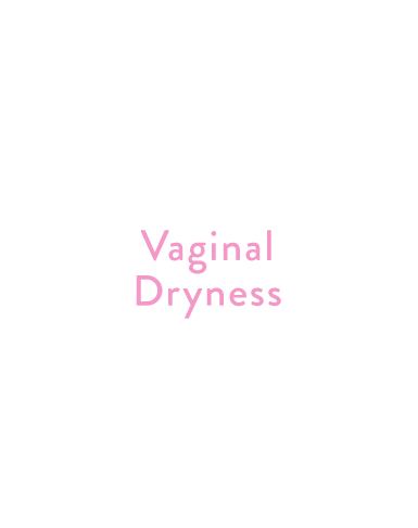 Vaginal Dryness: Irritation, itching, bleeding in your vaginal area