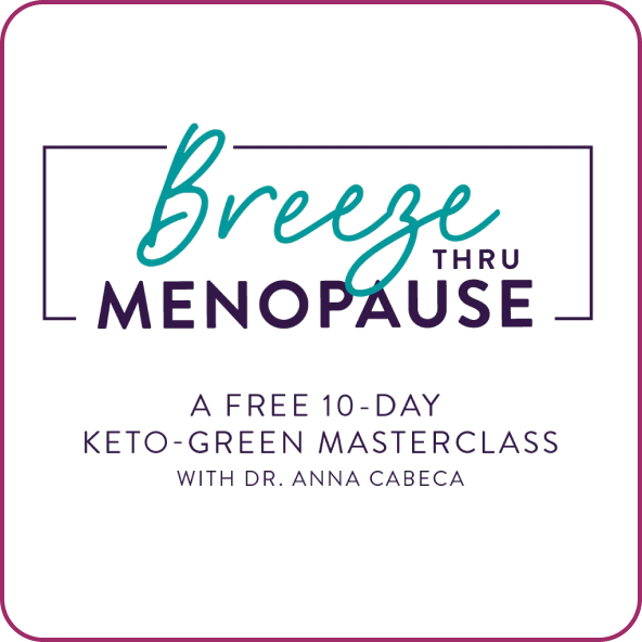 Breeze thru Menopause. A Free 10-Day Keto-Green Masterclass with Dr. Anna